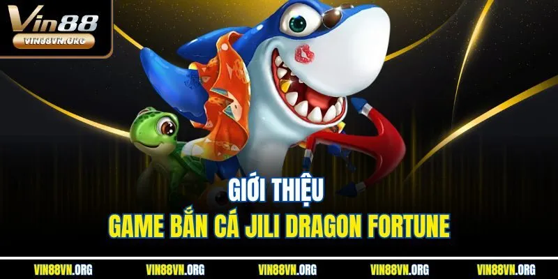 Jili Dragon Fortune - Game Săn Rồng Đổi Thưởng Online 2026 - HARMONY88.SURF